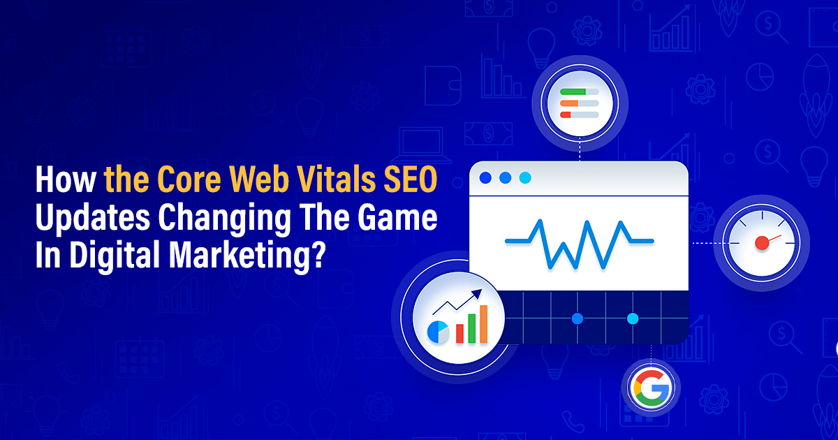 How the Core Web Vitals SEO Updates Changing The Game In Digital Marketing?