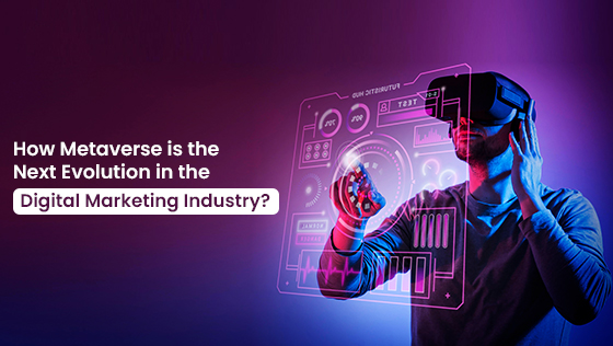 How Metaverse is the Next Evolution in the Digital Marketing Industry?